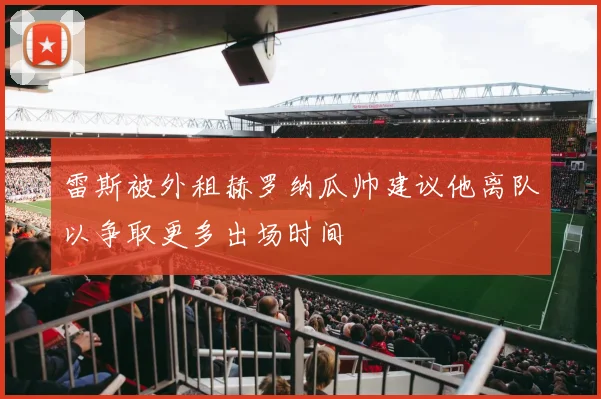 雷斯被外租赫罗纳瓜帅建议他离队以争取更多出场时间