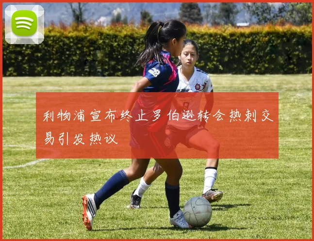利物浦宣布终止罗伯逊转会热刺交易引发热议